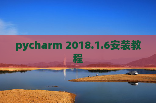 pycharm 2018.1.6安装教程 pycharm 2018.1.6安装教程